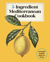 Title: 5-Ingredient Mediterranean Cookbook: Amazingly Healthy Quick-Fix Meals, Author: Editors of the Harvard Common Press