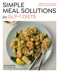 Title: Simple Meal Solutions for GLP-1 Diets: 75 Recipes for Sustainable Weight Loss and Good Health, Author: Summer Kessel