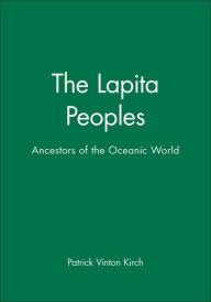 Title: The Lapita Peoples: Ancestors of the Oceanic World / Edition 1, Author: Patrick Vinton Kirch