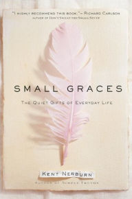 Title: Small Graces: The Quiet Gifts of Everyday Life, Author: Kent Nerburn