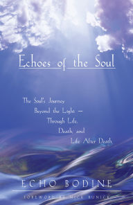 Title: Echoes of the Soul: Moving Beyond the Light, Author: Echo Bodine
