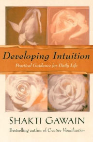 Title: Developing Intuition: Practical Guidance for Daily Life, Author: Shakti Gawain