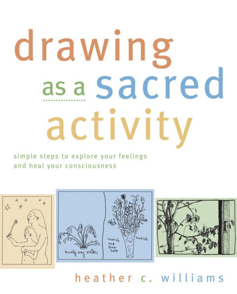 Drawing as a Sacred Activity: Simple Steps to Explore Your Feelings and Heal Your Consciousness