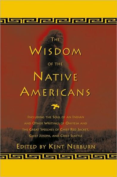 The Wisdom of the Native Americans: Including The Soul of an Indian and Other Writings of Ohiyesa and the Great Speeches of Red Jacket, Chief Joseph, and Chief Seattle