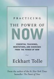 Title: Practicing the Power of Now: Essential Teachings, Meditations, and Exercises from the Power of Now, Author: Eckart Tolle