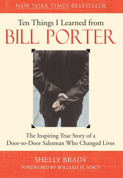Ten Things I Learned from Bill Porter: The Inspiring True Story of the Door-to-Door Salesman Who Changed Lives
