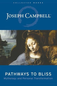 Title: Pathways to Bliss: Mythology and Personal Transformation, Author: Joseph Campbell