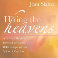 Title: Hiring the Heavens: A Practical Guide to Developing Working Relationships with the Spirits of Creation, Author: Jean Slatter