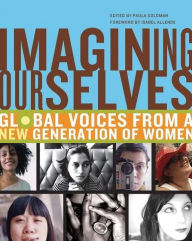 Title: Imagining Ourselves: Global Voices from a New Generation of Women, Author: Paula Goldman