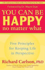 You Can Be Happy No Matter What: Five Principles for Keeping Life in Perspective