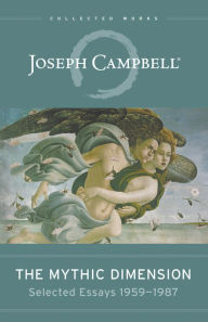 The Mythic Dimension: Selected Essays 1959-1987 (Collected Works of Joseph Campbell Series)