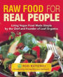 Raw Food for Real People: Living Vegan Food Made Simple by the Chef and Founder of Leaf Organics