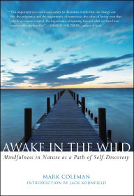 Title: Awake in the Wild: Mindfulness in Nature as a Path of Self-Discovery, Author: Mark Coleman