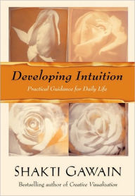 Title: Developing Intuition: Practical Guidance for Daily Life, Author: Shakti Gawain