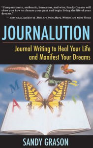 Title: Journalution: Journal Writing to Awaken Your Inner Voice, Heal Your Life, and Manifest Your Dreams, Author: Sandy Grason