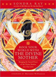 Title: Rock Your World with the Divine Mother: Bringing the Sacred Power of the Divine Mother into Our Lives, Author: Sondra Ray