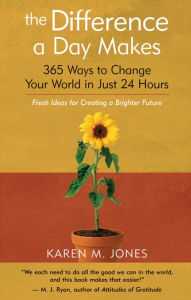 Title: The Difference a Day Makes: 365 Ways to Change Your World in Just 24 Hours, Author: Karen M. Jones