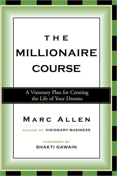 The Millionaire Course: A Visionary Plan For Creating The Life Of Your ...