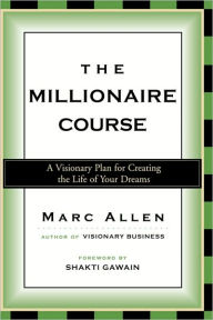 Title: The Millionaire Course: A Visionary Plan for Creating the Life of Your Dreams, Author: Marc Allen