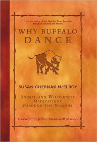 Title: Why Buffalo Dance: Animal and Wilderness Meditations Through the Seasons, Author: Susan Chernak McElroy