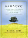 Do It Anyway: Finding Personal Meaning and Deep Happiness by Living the Paradoxical Commandments