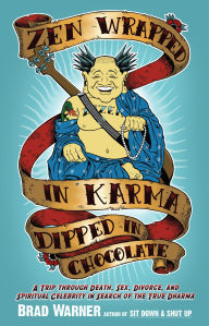 Title: Zen Wrapped in Karma Dipped in Chocolate: A Trip Through Death, Sex, Divorce, and Spiritual Celebrity in Search of the True Dharma, Author: Brad Warner