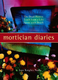 Title: Mortician Diaries: The Dead-Honest Truth from a Life Spent with Death, Author: March Knights Nadle