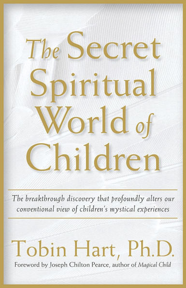 The Secret Spiritual World of Children: The Breakthrough Discovery that Profoundly Alters Our Conventional View of Children's Mystical Experiences