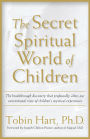 The Secret Spiritual World of Children: The Breakthrough Discovery that Profoundly Alters Our Conventional View of Children's Mystical Experiences