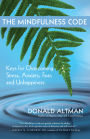 The Mindfulness Code: Keys for Overcoming Stress, Anxiety, Fear, and Unhappiness