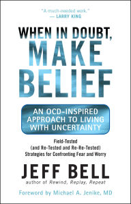 Title: When in Doubt, Make Belief: An OCD-Inspired Approach to Living with Uncertainty, Author: Jeff Bell