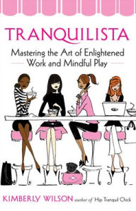 Title: Tranquilista: Mastering the Art of Enlightened Work and Mindful Play, Author: Kimberly Wilson