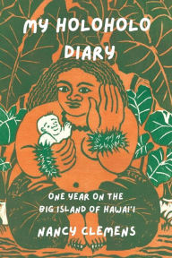 Title: My Holoholo Diary: One Year on the Big Island of Hawai'i -- Color Edition: One Year on the Big Island of Hawai'i, Author: Nancy Clemens