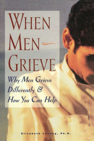 Title: When Men Grieve: Why Men Grieve Differently and How You Can Help, Author: Elizabeth Levang