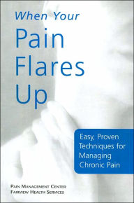 When Your Pain Flares up: Easy, Proven Techniques for Managing Chronic Pain
