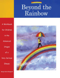 Title: Beyond the Rainbow: A Workbook for Children in the Advanced Stages of a Very Serious Illness, Author: Marge Eaton Heegaard Woodland PRess