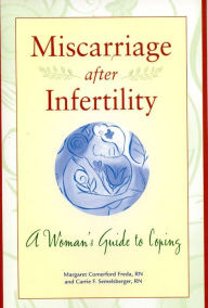 Title: Miscarriage after Infertility: A Woman's Guide to Coping, Author: Margaret Comerford Freda
