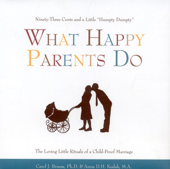 What Happy Parents Do: Ninety-Three Cents and a Little Humpty Dumpty--The Loving Little Ritual of a Child-Proof Marriage