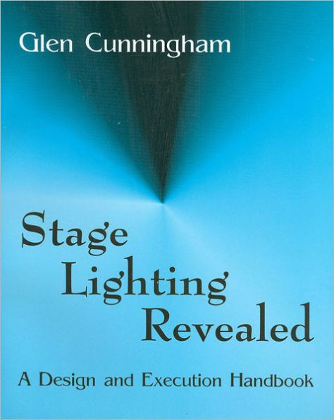 Stage Lighting Revealed: A Design and Execution Handbook / Edition 1