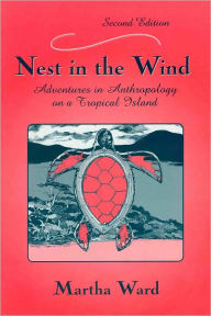 Title: Nest in the Wind: Adventures in Anthropology on a Tropical Island / Edition 2, Author: Ward