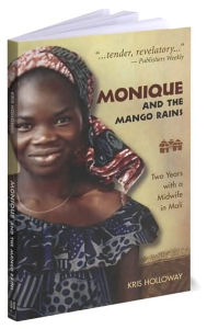 Title: Monique and the Mango Rains: Two Years with a Midwife in Mali / Edition 1, Author: Kris Holloway