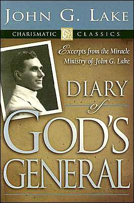 Diary of God's Generals: Excerpts from the Miracle Ministry of John G. Lake