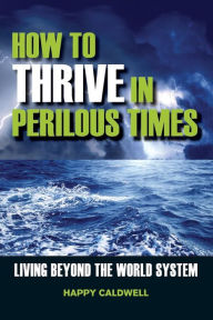 Title: How to Thrive in Perilous Times, Author: Happy Caldwell