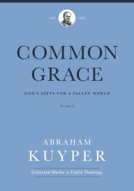 Title: Common Grace (Volume 3): God's Gifts for a Fallen World, Author: Abraham Kuyper
