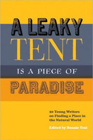 A Leaky Tent is a Piece of Paradise: 20 Young Writers on Finding a Place in the Natural World