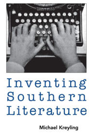 Title: Inventing Southern Literature / Edition 1, Author: Michael Kreyling