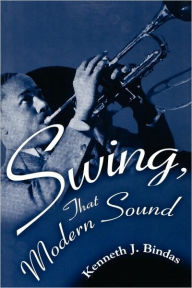 Title: Swing, That Modern Sound / Edition 1, Author: Kenneth J. Bindas