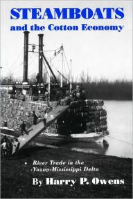 Title: Steamboats and the Cotton Economy: River Trade in the Yazoo-Mississippi Delta, Author: Harry P. Owens