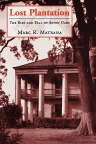 Title: Lost Plantation: The Rise and Fall of Seven Oaks, Author: Marc R. Matrana