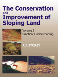 Title: Conservation and Improvement of Sloping Lands, Vol. 1: Practical Understanding / Edition 1, Author: P J Storey